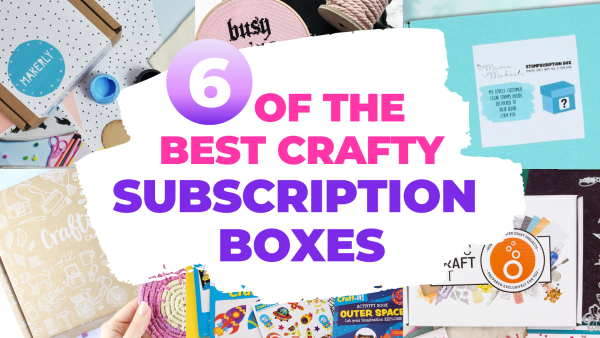 Craft subscription boxes: our best picks for every type of crafter